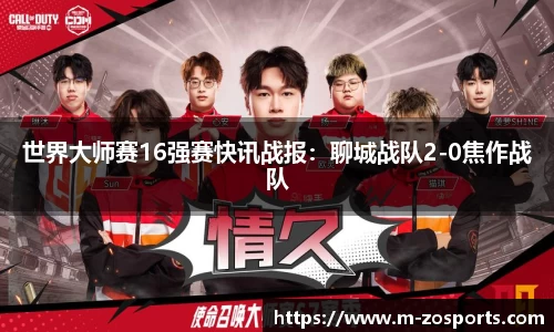 世界大师赛16强赛快讯战报：聊城战队2-0焦作战队