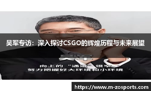 吴军专访：深入探讨CSGO的辉煌历程与未来展望