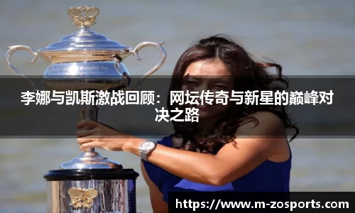 李娜与凯斯激战回顾：网坛传奇与新星的巅峰对决之路