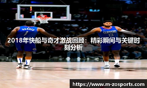 2018年快船与奇才激战回顾：精彩瞬间与关键时刻分析